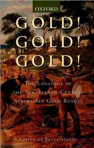 Gold! Gold! Gold! The Language ofthe Nineteenth-century Australian Gold Rushes