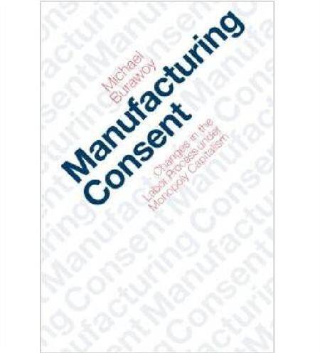 Manufacturing Consent: Changes in the Labour Process Under Monopoly Capitalism
