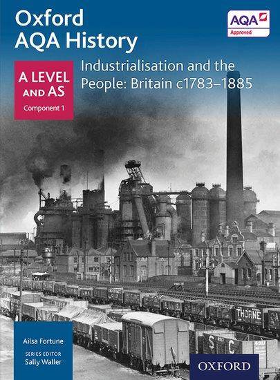 Oxford AQA History for A Level - 2015 specification: Breadth Study - Industrialisation and the People: Britain c1783-1885