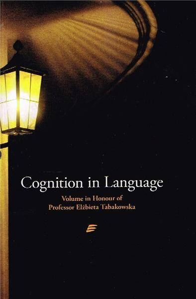 Cognition in Language: Volume in Honour of Professor Elżbieta Tabakowska