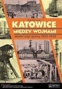 Katowice między wojnami. Miasto i jego sprawy 1922-1939. Album.