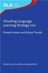 Situating Language Learning Strategy Use : Present Issues and Future Trends