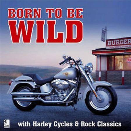 Born to Be Wild : Harleys, Bikers and Music for Easy Riders