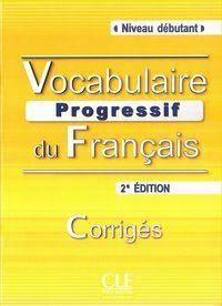 Vocabulaire progressif du français avec 280 exercices - Niveau Debutant - Corriges