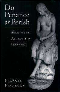 Do Penance or Perish. Magdalen Asylums in Ireland