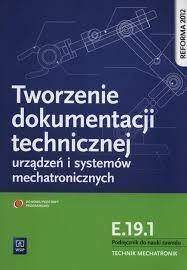 Tworzenie dokumentacji technicznej urządzeń i systemów mechatronicznych. Kwalifikacja E.19.1
