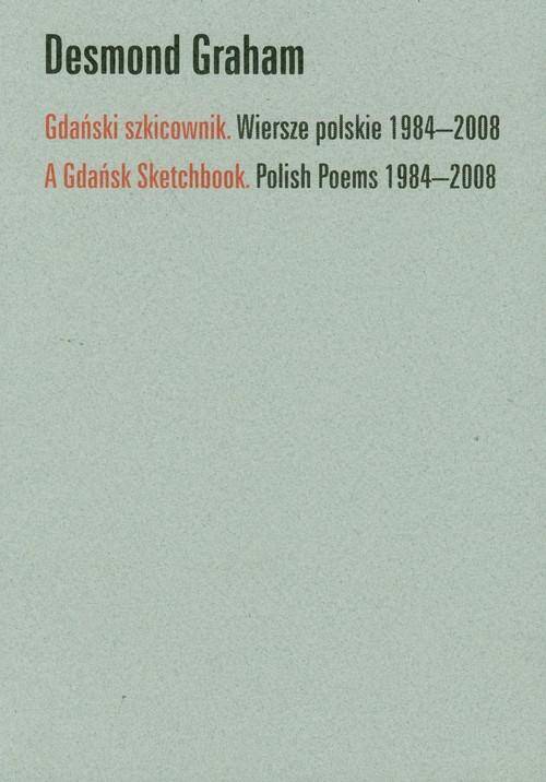 Gdański szkicownik. Wiersze polskie 1984 - 2008 A Gdańsk Sketchbook  Polish Poems 1894 - 2008