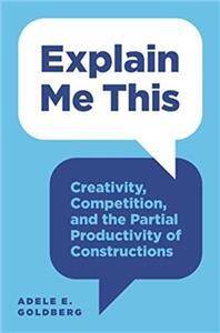 Explain Me This : Creativity, Competition, and the Partial Productivity of Constructions