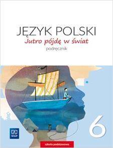 Jutro pójdę w świat 6. Język polski. Podręcznik