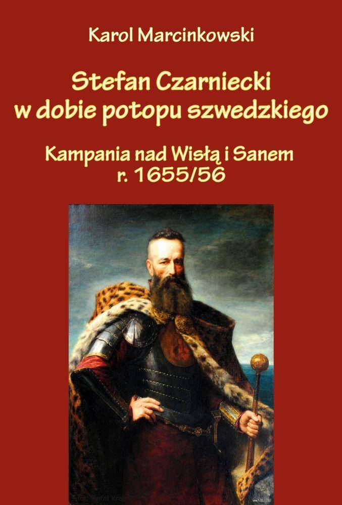 Stefan Czarniecki w dobie potopu szwedzkiego. Kampania nad Wisłą i Sanem r. 1655/56