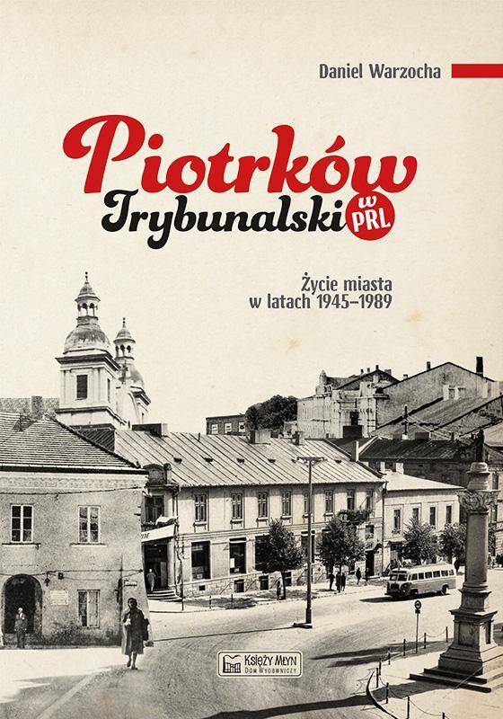 Piotrków Trybunalski w PRL. Życie codzienne i niecodzienne miasta 1945–1989