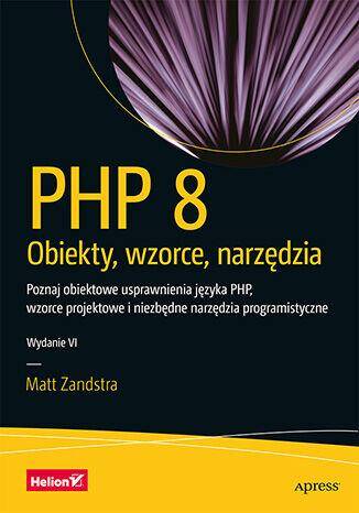 PHP 8. Obiekty, wzorce, narzędzia. Poznaj obiektowe usprawnienia języka PHP, wzorce projektowe i niezbędne narzędzia programistyczne wyd. 6