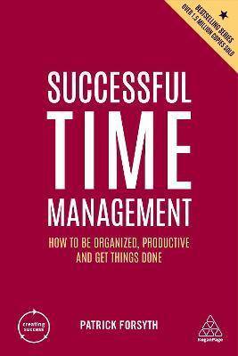 Successful Time Management : How to be Organized, Productive and Get Things Done