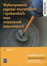 Wykonywanie zapraw murarskich i tynkarskich oraz mieszanek betonowych Kwalifikacja B.18.1 Podręcznik