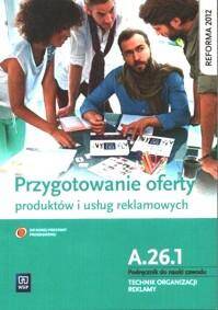 Przygotowanie oferty produktów i usług reklamowych Kwalifikacka A.26.1 Podręcznik do nauki zawodu te