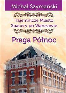 Praga Północ Tajemnicze miasto Spacery po Warszawie