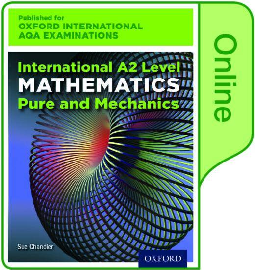 International A2 Level Mathematics for Oxford International AQA Examinations Pure and Mechanics: Online Textbook