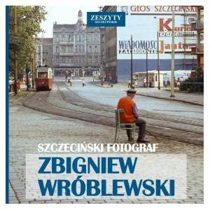 Szczeciński Fotograf. Zbigniew Wróblewski