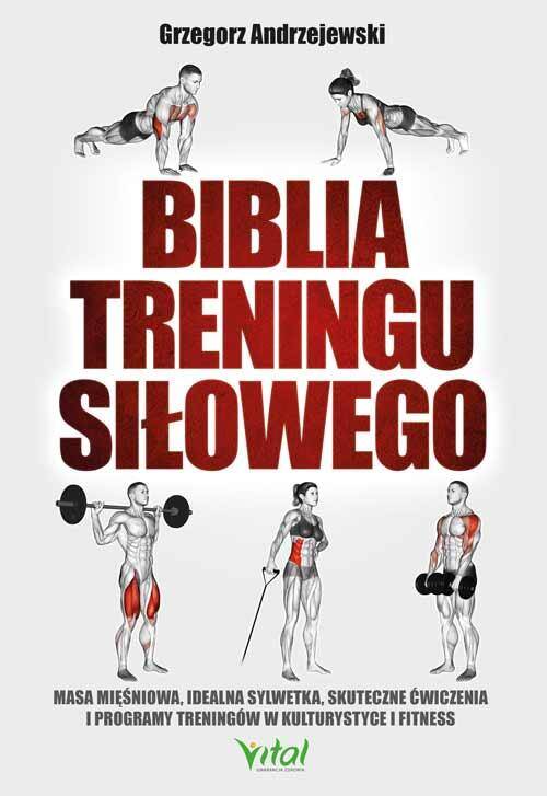 Biblia treningu siłowego. Masa mięśniowa, idealna sylwetka, skuteczne ćwiczenia i programy treningów w kulturystyce i fitness wyd. 2021