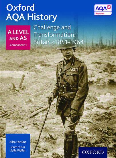 Oxford AQA History for A Level - 2015 specification: Breadth Study - Challenge and Transformation: Britain c1851 - 1964