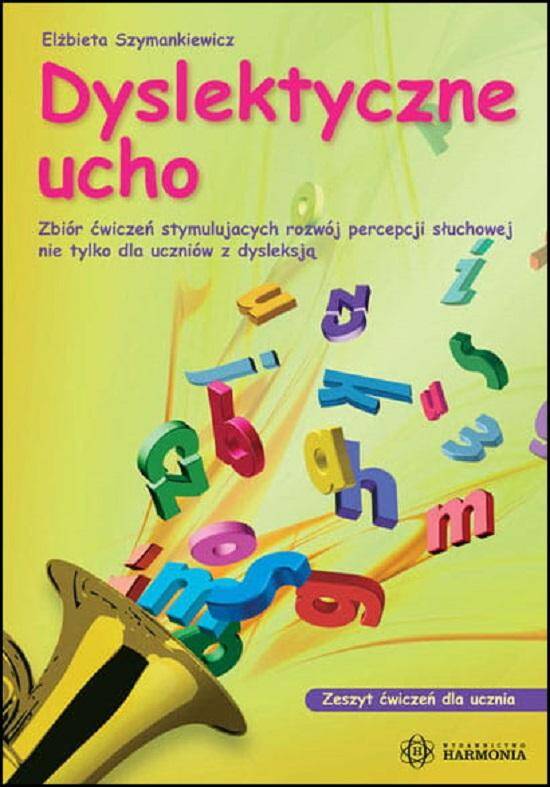 Dyslektyczne ucho zeszyt ćwiczeń dla ucznia Zbiór ćwiczeń stymulujących rozwój percepcji słuchowej nie tylko dla uczniów z dysleksją