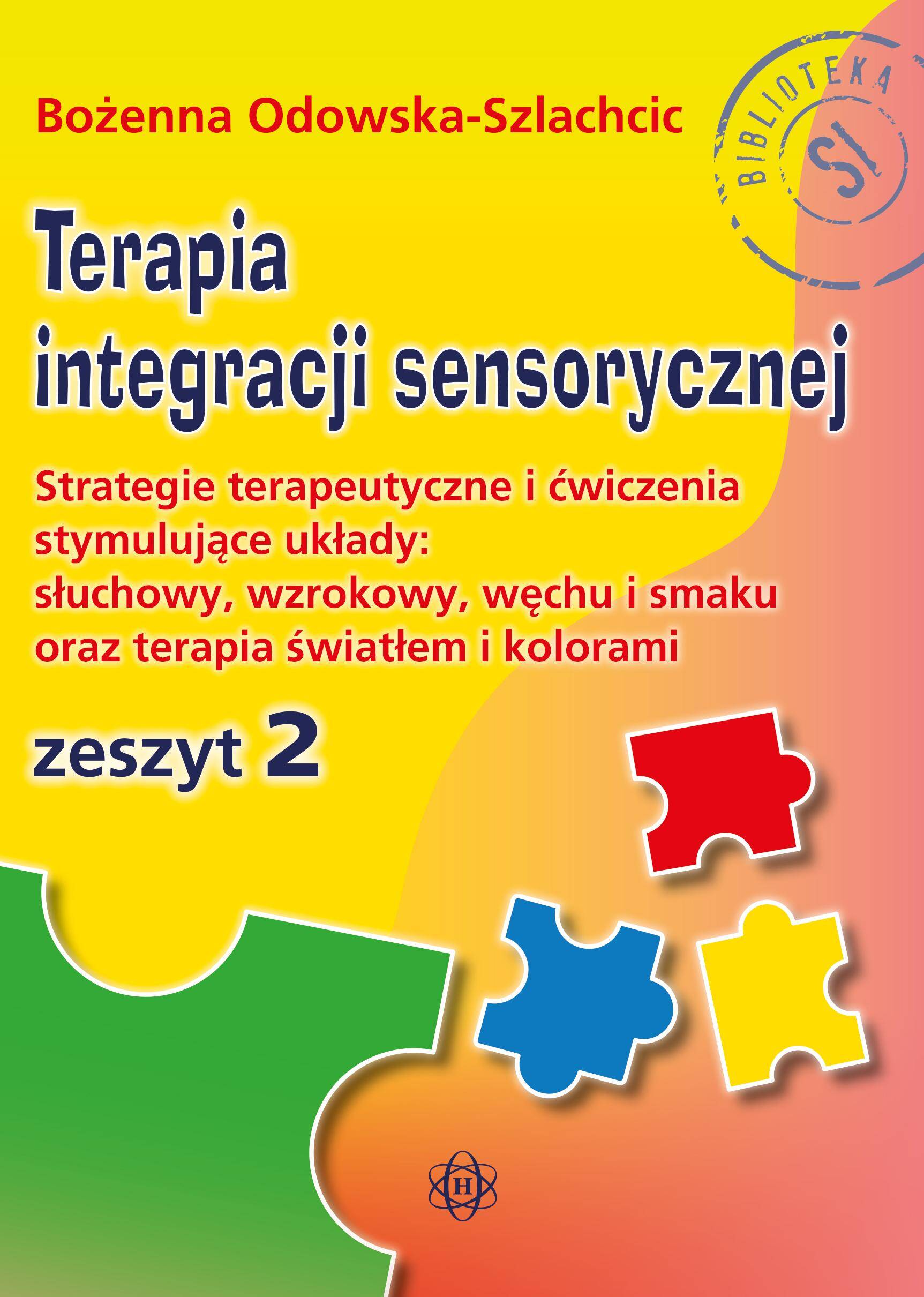 Terapia integracji sensorycznej Zeszyt 2. Strategie terapeutyczne i ćwiczenia stymulujące układy: słuchowy, wzrokowy, węchu i smaku oraz terapia światłem i kolorami