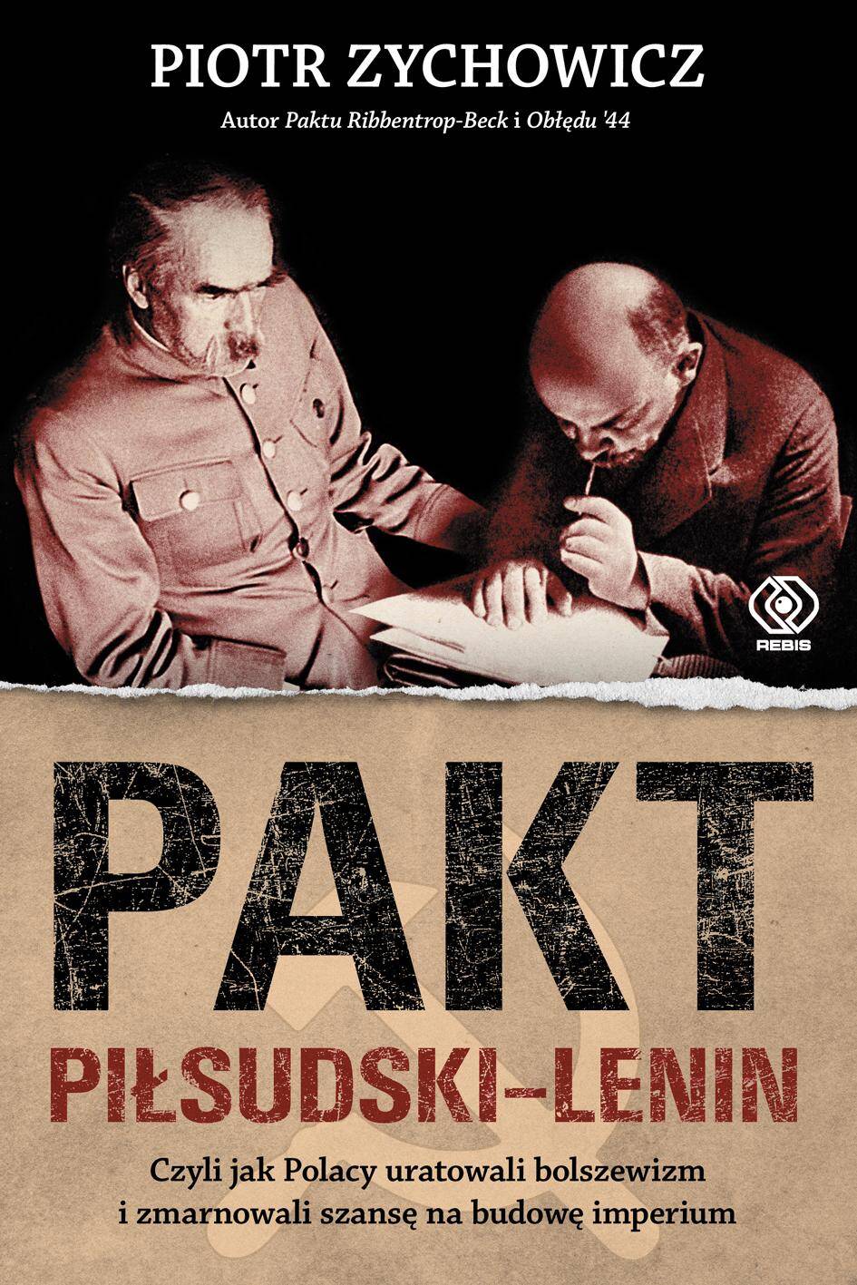 Pakt Piłsudski-Lenin. Czyli jak Polacy uratowali bolszewizm i zmarnowali szansę na budowę imperium