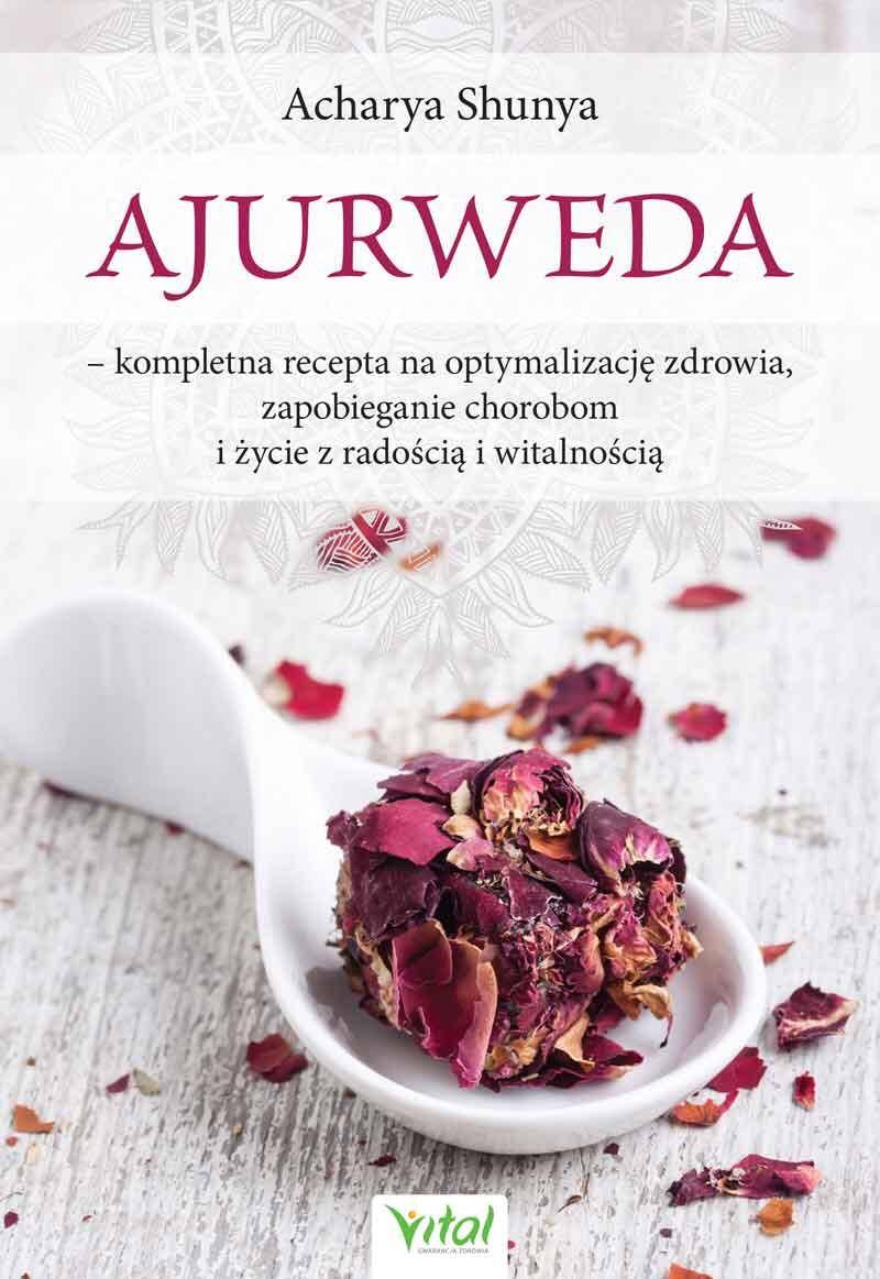 Ajurweda - kompletna recepta na optymalizację zdrowia, zapobieganie chorobom i życie z radością i witalnością wyd. 2024