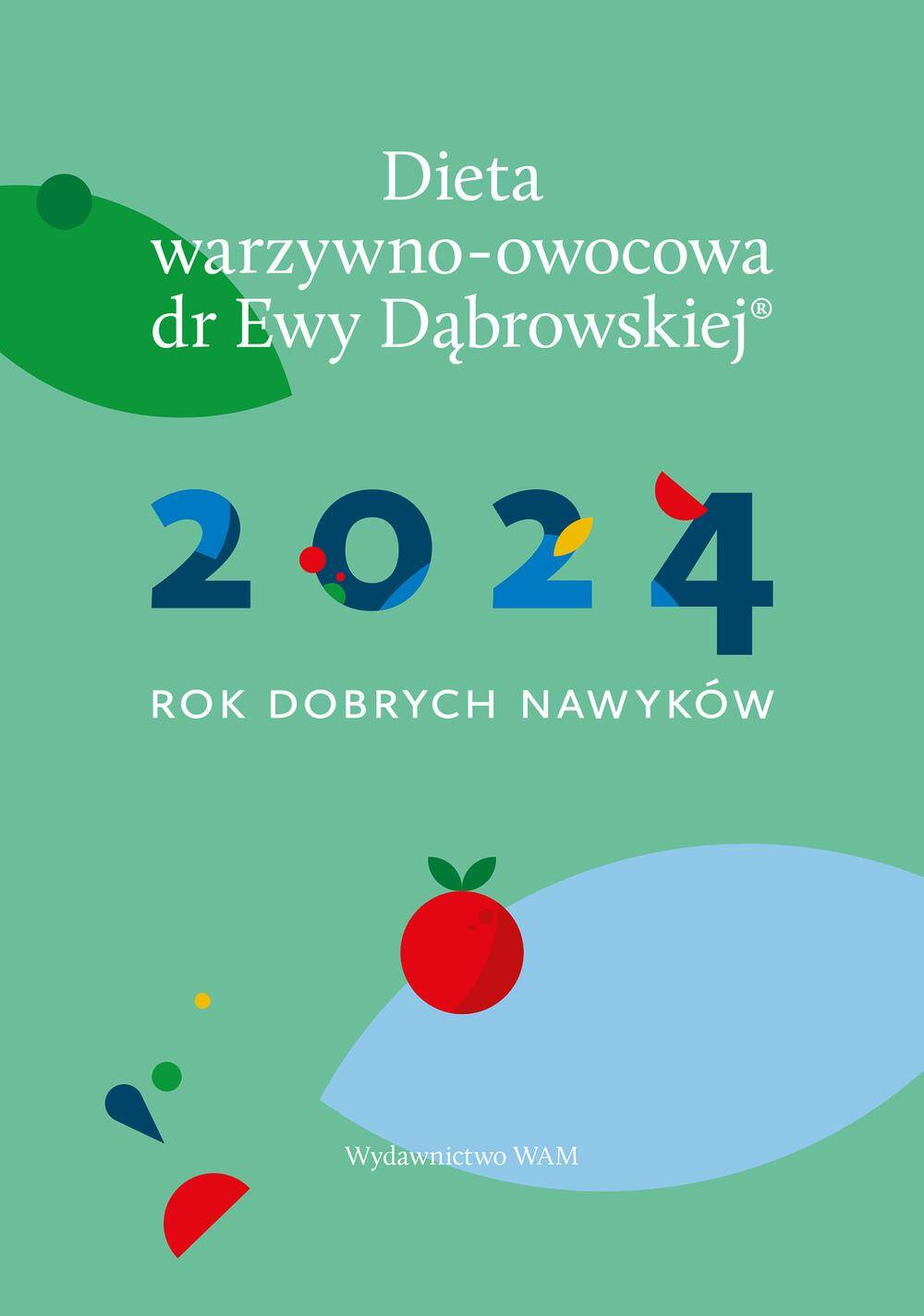 Kalendarz 2024. Rok dobrych nawyków. Dieta warzywno-owocowa dr Ewy Dąbrowskiej