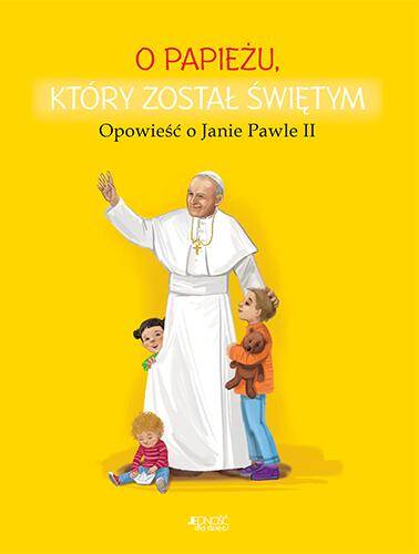 O papieżu który został świętym opowieść o Janie Pawle II