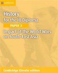 History for the IB Diploma Paper 3: Impact of the world wars on South-East Asia Cambridge Elevate edition (2Yr)