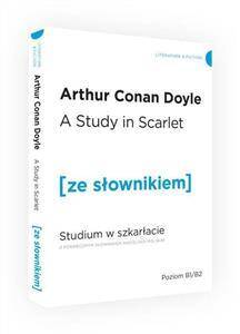 A Study in Scarlet / Studium w szkarłacie Z podręcznym słownikiem angielsko-polskim Poziom B1/B2