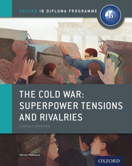 Oxford IB Diploma Programme: The Cold War: Superpower Tensions and Rivalries Course Companion