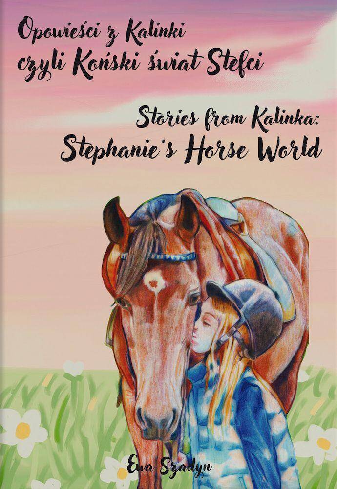 Opowieści z Kalinki czyli Koński świat Stefci / Stories from Kalinka Stephanie’s Horse World