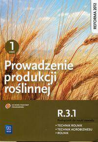 Prowadzenie produkcji roślinnej część 1 R.3.1. Podręcznik do nauki zawodu technik rolnik technik agrobiznesu