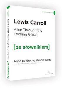 Alice Through the Looking-Glass / Alicja po drugiej stronie lustra (z podręcznym słownikiem angielsk