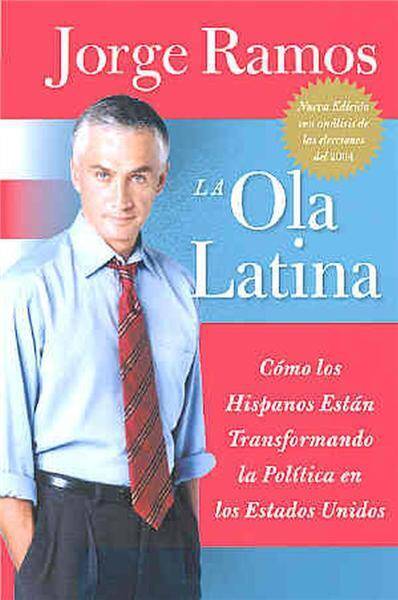 Ola Latina- The Latino Wave: How Hispanics Are Transforming Politics in America.