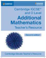 Cambridge IGCSE and O Level Additional Mathematics Cambridge Elevate Teacher's Resource
