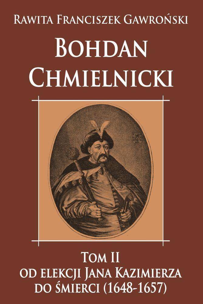 Bohdan Chmielnicki. Od elekcji Jana Kazimierza do śmierci (1648-1657). Tom 2
