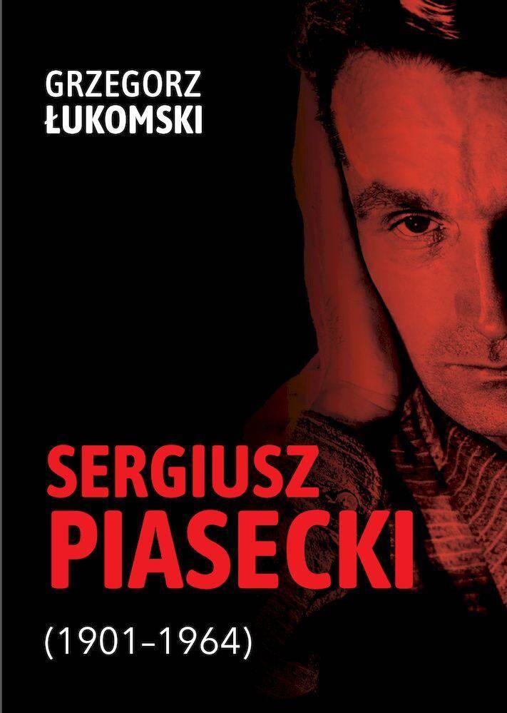 Sergiusz Piasecki (1901–1964). Przestrzenie wolności antykomunisty ideowego. Studium historyczne