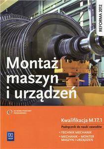 Montaż maszyn i urządzeń. Kwalifikacja M.17.1. Podręcznik do nauki zawodów technik mechanik i mechan (Zdjęcie 1)