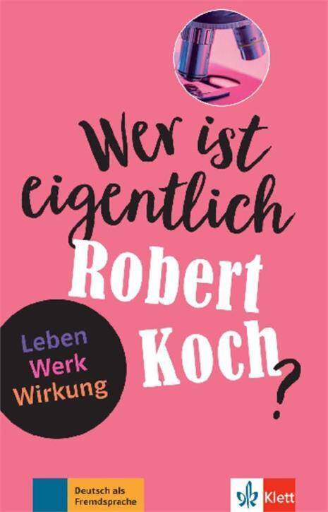 Wer ist eigentlich Robert Koch? Leben-Werk-Wirkung