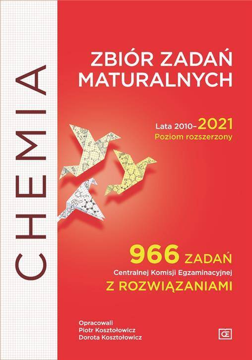 Chemia Zbiór zadań maturalnych. Lata 2010–2021. Poziom rozszerzony 966 zadań Centralnej Komisji Egzaminacyjnej z rozwiązaniami