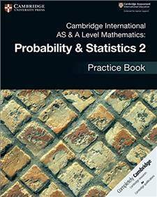 Cambridge International AS & A Level Mathematics: Probability & Statistics 2 Practice Book