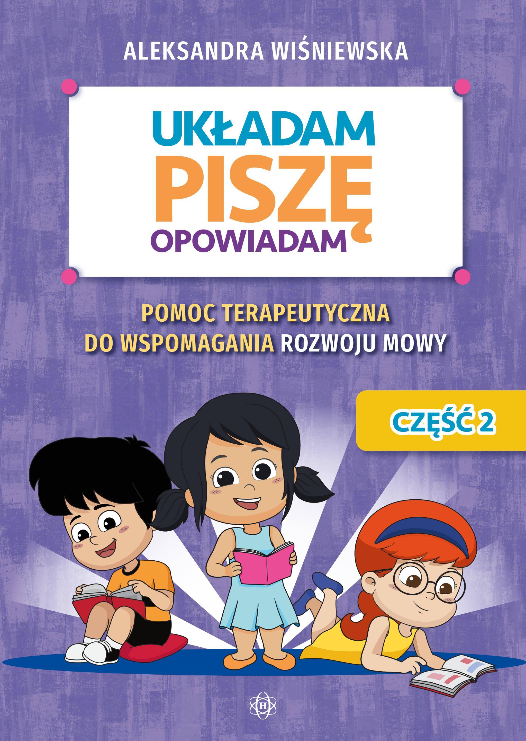 Układam, piszę, opowiadam Pomoc terapeutyczna do wspomagania rozwoju mowy Układam, piszę, opowiadam  Część 2.