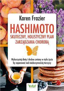 Hashimoto - skuteczny, holistyczny plan zarządzania chorobą. Wykorzystaj dietę i drobne zmiany w stylu życia, by zapanować nad niedoczynnością tarczycy