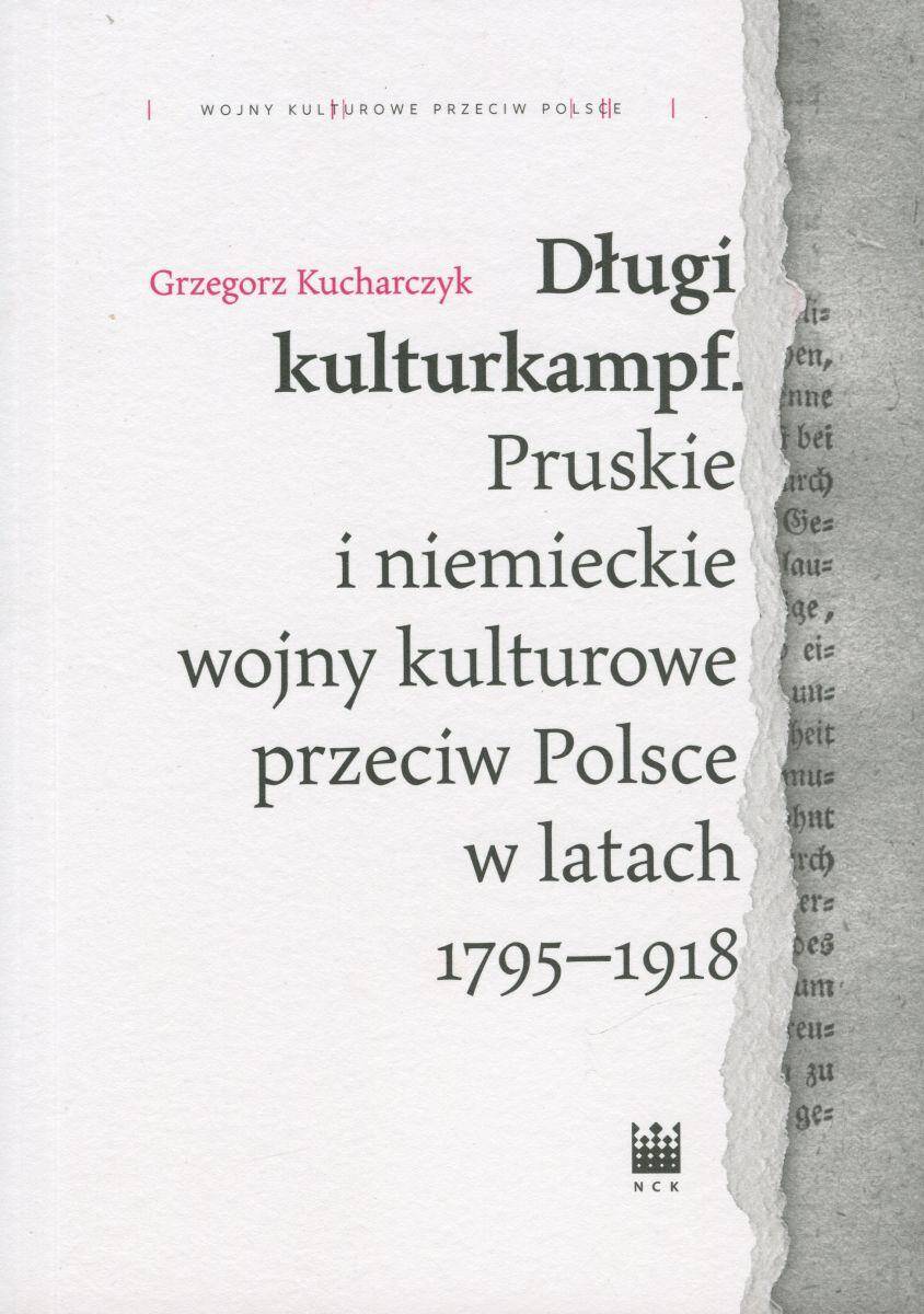 Długi kulturkampf. Pruskie i niemieckie wojny kulturowe przeciw Polsce w latach 1795-1918