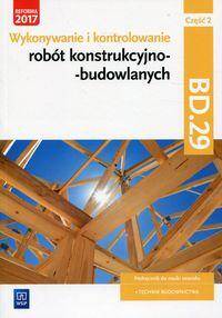 Wykonywanie i kontrolowanie robót konstrukcyjno-budowlanych Część 2 Podręcznik Kwalifikacja BD.29