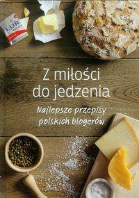 Z miłości do jedzenia - najlepsze przepisy polskich blogerów