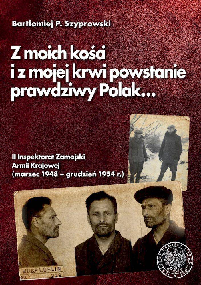 Z moich kości i z mojej krwi powstanie prawdziwy Polak… II Inspektorat Zamojski Armii Krajowej (marzec 1948 – grudzień 1954 r.)